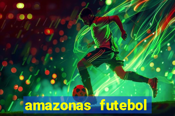 amazonas futebol clube onde assistir